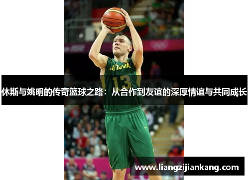 休斯与姚明的传奇篮球之路：从合作到友谊的深厚情谊与共同成长