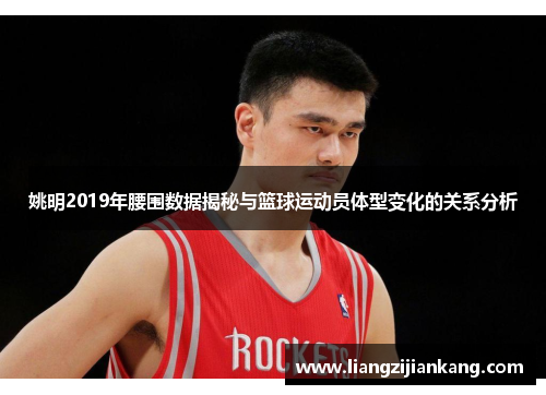 姚明2019年腰围数据揭秘与篮球运动员体型变化的关系分析