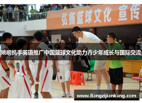 姚明携手英语推广中国篮球文化助力青少年成长与国际交流