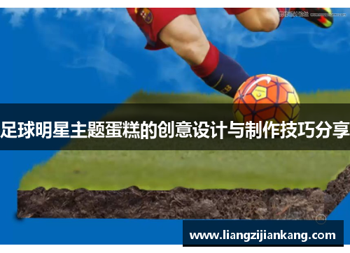 足球明星主题蛋糕的创意设计与制作技巧分享