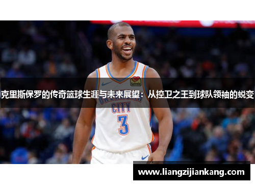 克里斯保罗的传奇篮球生涯与未来展望：从控卫之王到球队领袖的蜕变