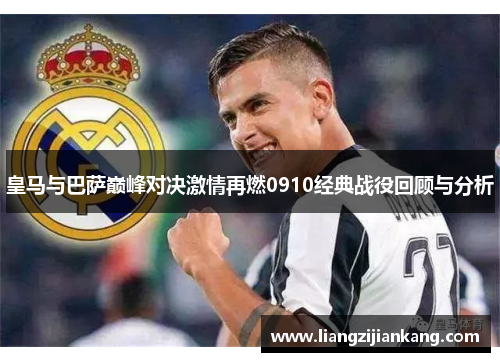 皇马与巴萨巅峰对决激情再燃0910经典战役回顾与分析