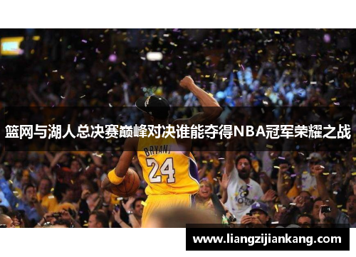 篮网与湖人总决赛巅峰对决谁能夺得NBA冠军荣耀之战