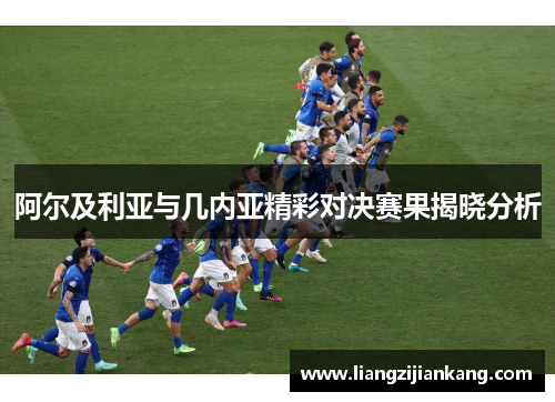 阿尔及利亚与几内亚精彩对决赛果揭晓分析